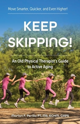 Keep Skipping!: An Old Physical Therapist's Guide to Active Aging by Perillo Pt, Marian F.