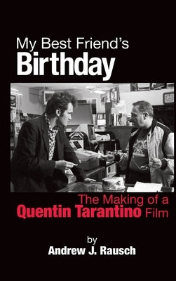 My Best Friend's Birthday: The Making of a Quentin Tarantino Film (hardback) by Rausch, Andrew J.