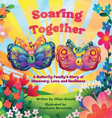 Soaring Together: A Butterfly Family's Story of Discovery, Love, and Resilience by Arnold, Jillian L.