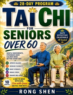 Tai Chi For Seniors Over 60: Safe Chair-Based Exercises to Improve Balance, Build Strength, Increase Flexibility, and Prevent Falls-Simple Daily Routi by Shen, Rong