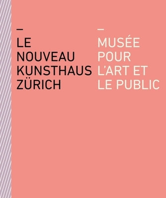 Le Nouveau Kunsthaus Zürich: Musée Pour l'Art Et Le Public by Quellenberg, Bj&#246;rn