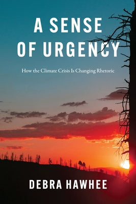A Sense of Urgency: How the Climate Crisis Is Changing Rhetoric by Hawhee, Debra