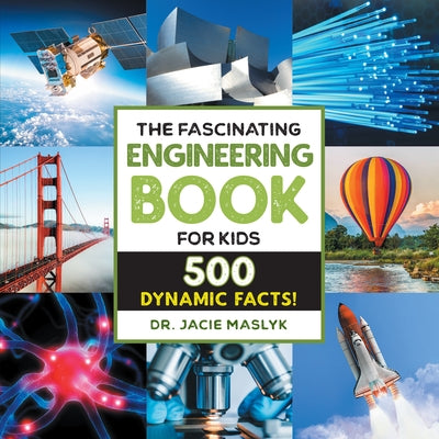The Fascinating Engineering Book for Kids: 500 Dynamic Facts! by Maslyk, Jacie