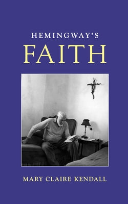 Hemingway's Faith by Kendall, Mary Claire