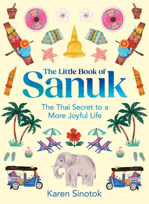 The Little Book of Sanuk: The Thai Secret to a More Joyful Life by Sinotok, Karen