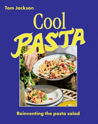 Cool Pasta: Reinventing the Pasta Salad by Jackson, Tom