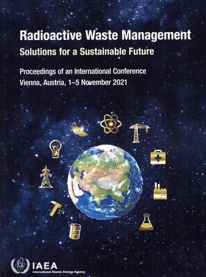 Radioactive Waste Management: Solutions for a Sustainable Future by International Atomic Energy Agency