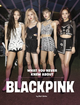 What You Never Knew about Blackpink by Bolte, Mari