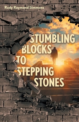 Stumbling Blocks to Stepping Stones by Simmons, Rudy Raymond