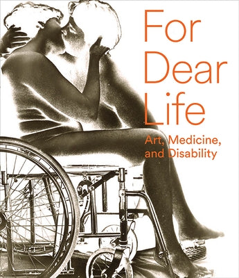 For Dear Life: Art, Medicine, and Disability by Dawsey, Jill