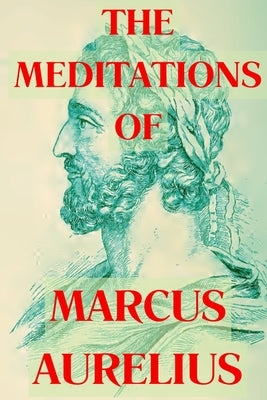 The Meditations of Marcus Aurelius by Aurelius, Marcus