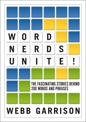 Word Nerds Unite!: The Fascinating Stories Behind 200 Words and Phrases by Garrison, Webb