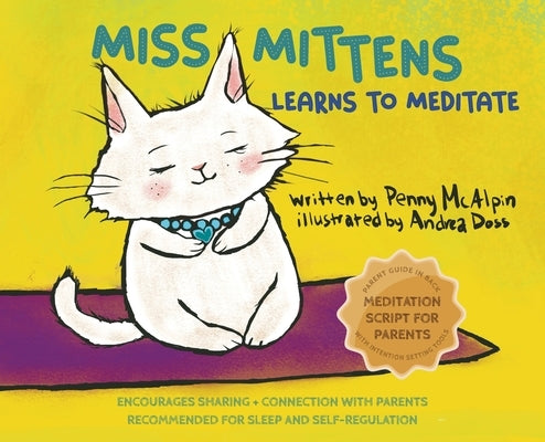 Miss Mittens Learns to Meditate: A Keep-sake Story with a Parent Meditation Script and Intention-Setting Exercise that Transforms Bedtime into a Famil by McAlpin, Penny