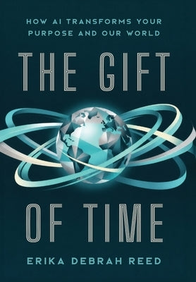 The Gift of Time: How AI Transforms Your Purpose and Our World by Reed, Erika Debrah