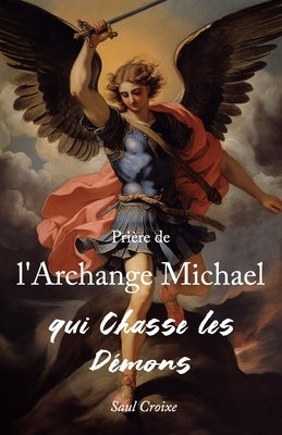 Prière de l'Archange Michael qui Chasse les Démons by Croixe, Saul