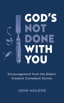 God's Not Done with You: Encouragement from the Bible's Greatest Comeback Stories by Meador, John