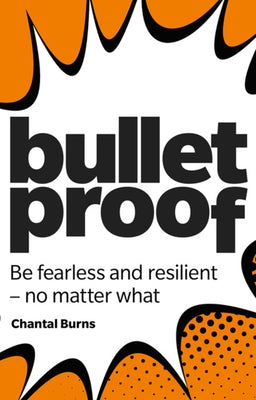 Bulletproof: Be Fearless and Resilient, No Matter What by Burns, Chantal