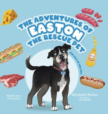 The Adventures of Easton the Rescue Pet: The Dog in the Deli by Retter, Elizabeth