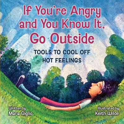 If You're Angry and You Know It, Go Outside: Tools to Cool Off Hot Feelings by Giglio, Mara