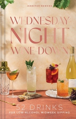 Wednesday Night Wine-Down: 52 Drinks for Low-Alcohol Midweek Sipping by Newens, Jennifer