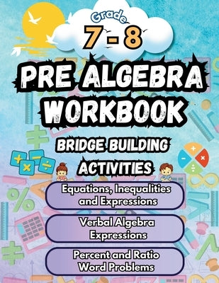 Summer Math Pre Algebra Workbook Grade 7-8 Bridge Building Activities: 7th to 8th Grade Summer Pre Algebra Essential Skills Practice Worksheets by Bridge Building, Summer