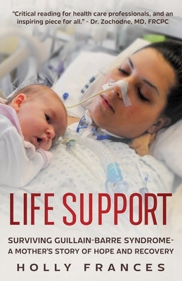 Life Support: Surviving Guillain-Barre Syndrome - A Mother's Story of Hope and Recovery by Frances, Holly