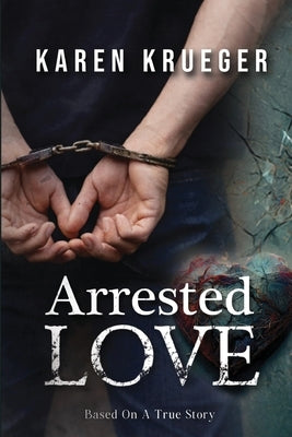 Arrested Love by Krueger, Karen