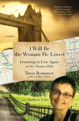 I Will Be the Woman He Loved: Learning to Live Again on the Thames Path by Romanov, Tania