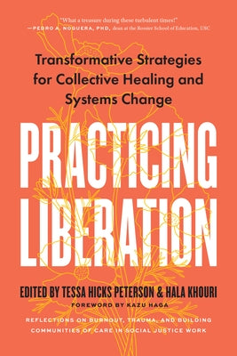 Practicing Liberation: Transformative Strategies for Collective Healing & Systems Change: Reflections on Burnout, Trauma & Building Communities of Car by Hicks Peterson, Tessa