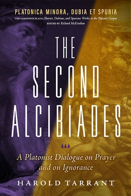 The Second Alcibiades: A Platonist Dialogue on Prayer and on Ignorance by Tarrant, Harold