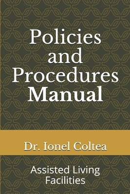 Policies and Procedures Manual: Assisted Living Facilities by Coltea, Ionel