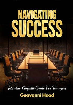Navigating Success Interview Etiquette Guide For Teenagers by Hood, Geovanni