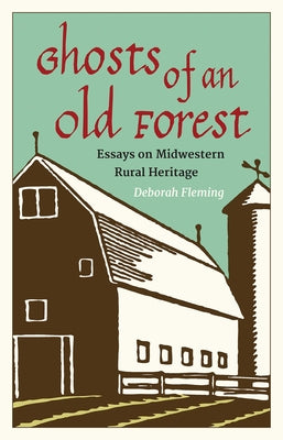 Ghosts of an Old Forest: Essays on Midwestern Rural Heritage by Fleming, Deborah