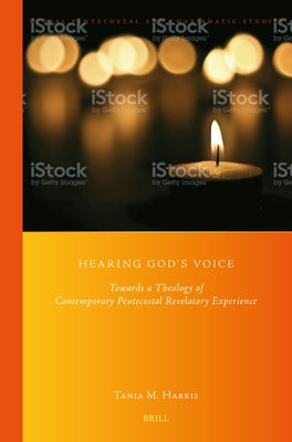 Hearing God's Voice: Towards a Theology of Contemporary Pentecostal Revelatory Experience by Harris, Tania M.