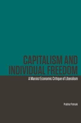 Capitalism and Individual Freedom: A Marxist Economic Critique of Liberalism by 