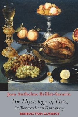 The Physiology of Taste; or, Transcendental Gastronomy by Brillat-Savarin, Jean Anthelme