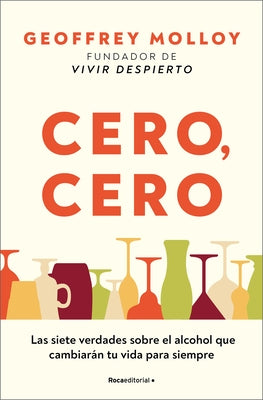 Cero, Cero: Las Siete Verdades Sobre El Alcohol Que Cambiar?n Tu Vida Para Siemp Re / Zero, Zero by Molloy, Geoffrey