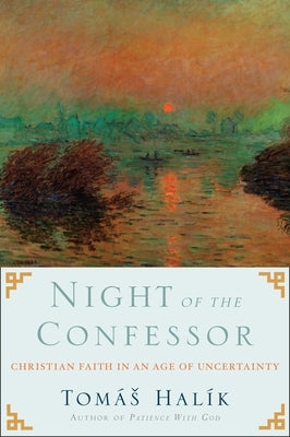Night of the Confessor: Christian Faith in an Age of Uncertainty by Halik, Tomas