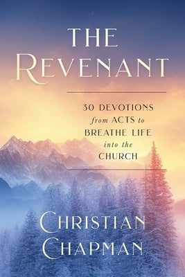 The Revenant: 30 Devotions from Acts to Breathe Life Into the Church by Chapman, Christian