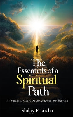 The Essentials of a Spiritual Path - An Introductory Book on the Jai Krishni Panth Rituals by Pasricha, Shilpy