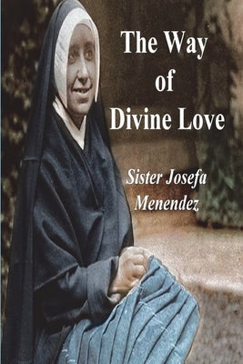 The Way of Divine Love: Or the Message of the Sacred Heart to the World, and a Short Biography of His Messenger by Menendez, Sister Josefa