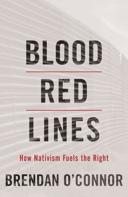 Blood Red Lines: How Nativism Fuels the Right by O'Connor, Brendan