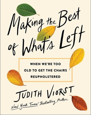 Making the Best of What's Left: When We're Too Old to Get the Chairs Reupholstered by Viorst, Judith