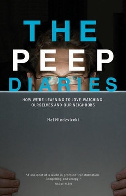 The Peep Diaries: How We're Learning to Love Watching Ourselves and Our Neighbors by Niedzviecki, Hal