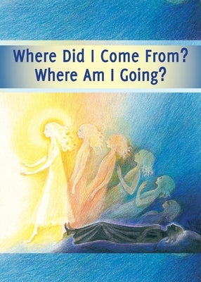 Where did I Come From? Where Am I Going?: Life After Death, the Journey of Your Soul by Gabriele