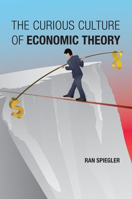 The Curious Culture of Economic Theory by Spiegler, Ran