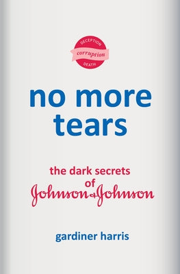 No More Tears: The Dark Secrets of Johnson & Johnson by Harris, Gardiner