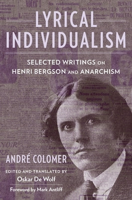 Lyrical Individualism: Selected Writings on Henri Bergson and Anarchism by Colomer, Andre