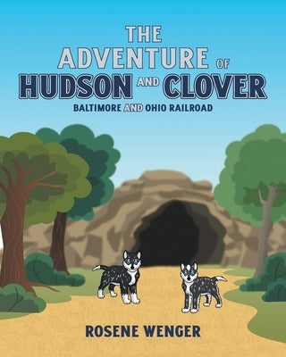 The Adventure of Hudson and Clover: Baltimore and Ohio Railroad by Wenger, Rosene