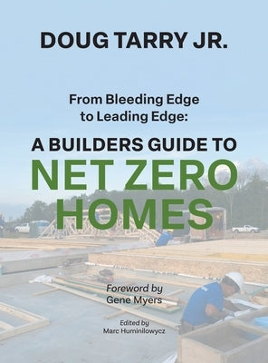 From Bleeding Edge to Leading Edge: A Builders Guide to Net Zero Homes by Tarry, Doug